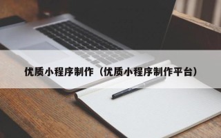 齐齐哈尔优质小程序制作（优质小程序制作平台）