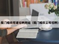 齐齐哈尔厦门婚庆搭建招聘网站（厦门婚庆公司招聘）