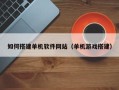 齐齐哈尔如何搭建单机软件网站（单机游戏搭建）